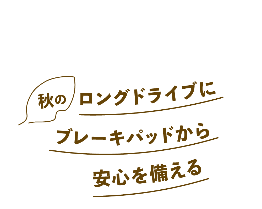 秋のロングドライブにブレーキパッドから安心を備える